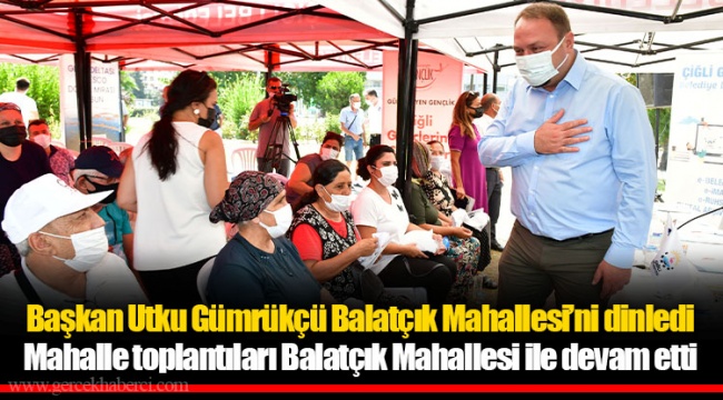 Başkan Utku Gümrükçü Balatçık Mahallesi’ni dinledi