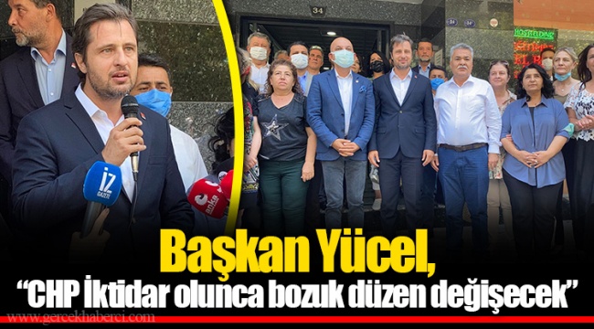 Başkan Yücel, "CHP İktidar olunca bozuk düzen değişecek"