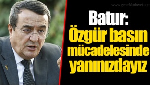 Batur: Özgür basın mücadelesinde yanınızdayız