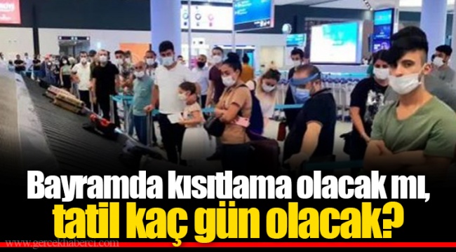 Bayramda kısıtlama olacak mı, tatil kaç gün olacak?