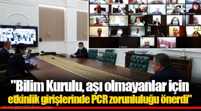 "Bilim Kurulu, aşı olmayanlar için etkinlik girişlerinde PCR zorunluluğu önerdi"