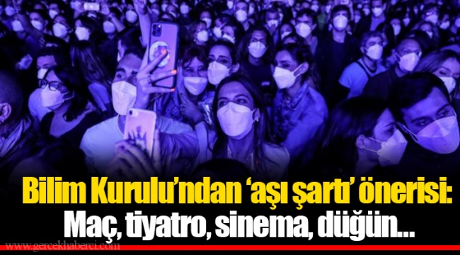 Bilim Kurulu’ndan ‘aşı şartı’ önerisi: Maç, tiyatro, sinema, düğün…