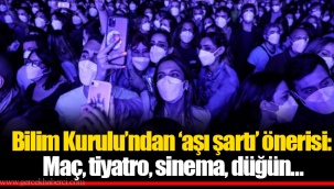 Bilim Kurulu’ndan ‘aşı şartı’ önerisi: Maç, tiyatro, sinema, düğün…