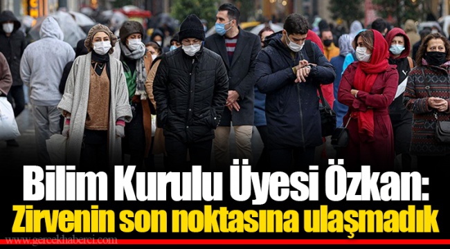 Bilim Kurulu Üyesi Özkan: Zirvenin son noktasına ulaşmadık