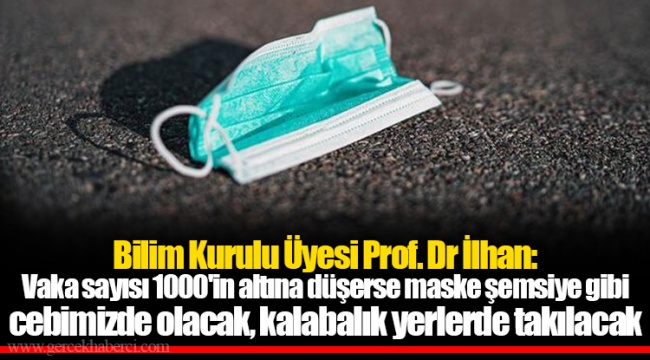 Bilim Kurulu Üyesi Prof. Dr İlhan: Vaka sayısı 1000'in altına düşerse maske şemsiye gibi cebimizde olacak, kalabalık yerlerde takılacak