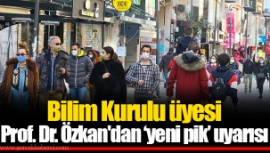Bilim Kurulu üyesi Prof. Dr. Özkan'dan ‘yeni pik’ uyarısı
