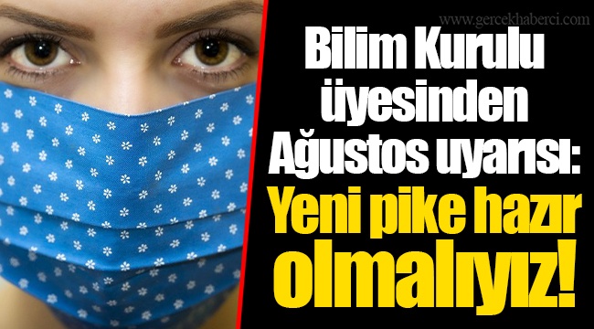 Bilim Kurulu üyesinden Ağustos uyarısı: Yeni pike hazır olmalıyız!
