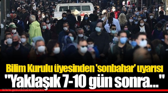 Bilim Kurulu üyesinden 'sonbahar' uyarısı "Yaklaşık 7-10 gün sonra..."