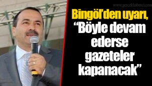 Bingöl’den uyarı, “Böyle devam ederse gazeteler kapanacak”