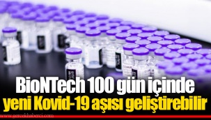 BioNTech 100 gün içinde yeni Kovid-19 aşısı geliştirebilir