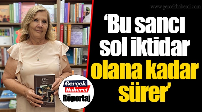 “Bu sancı sol iktidar olana kadar sürer”