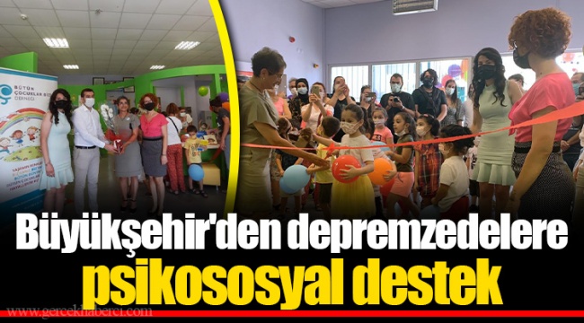 Büyükşehir'den depremzedelere psikososyal destek