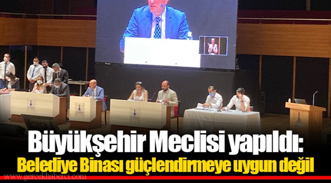 Büyükşehir Meclisi yapıldı: Belediye Binası güçlendirmeye uygun değil