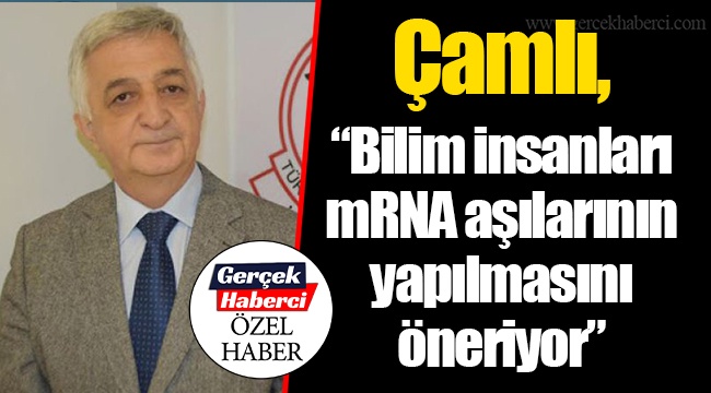 Çamlı, “Bilim insanları mRNA aşılarının yapılmasını öneriyor”