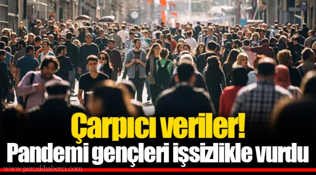 Çarpıcı veriler! Pandemi gençleri işsizlikle vurdu