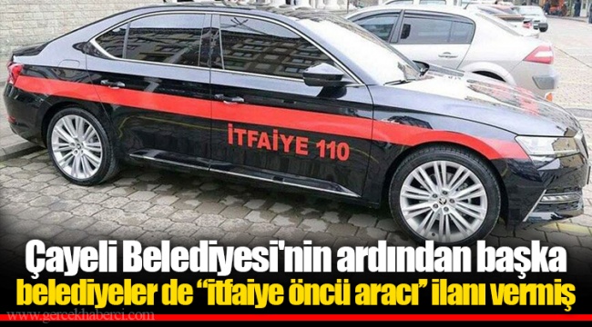 Çayeli Belediyesi'nin ardından başka belediyeler de “itfaiye öncü aracı’’ ilanı vermiş