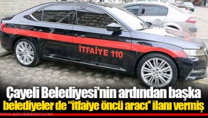 Çayeli Belediyesi'nin ardından başka belediyeler de “itfaiye öncü aracı’’ ilanı vermiş