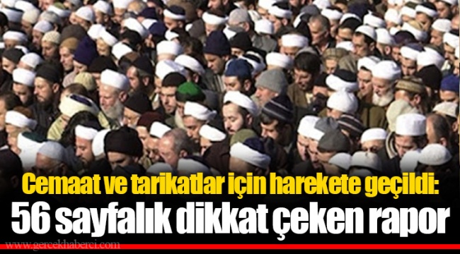 Cemaat ve tarikatlar için harekete geçildi: 56 sayfalık dikkat çeken rapor