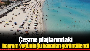 Çeşme plajlarındaki bayram yoğunluğu havadan görüntülendi