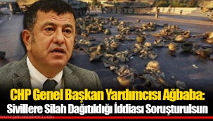 CHP Genel Başkan Yardımcısı Ağbaba: Sivillere Silah Dağıtıldığı İddiası Soruşturulsun