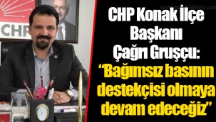 CHP Konak İlçe Başkanı Çağrı Gruşçu: “Bağımsız basının destekçisi olmaya devam edeceğiz”