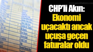 CHP’li Akın: Ekonomi uçacaktı ancak uçuşa geçen faturalar oldu