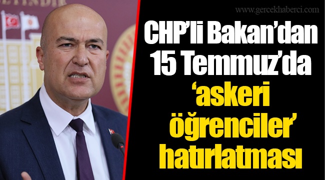 CHP’li Bakan’dan 15 Temmuz’da ‘askeri öğrenciler’ hatırlatması