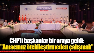 CHP'li başkanlar bir araya geldi: