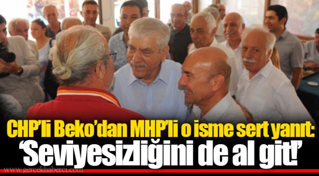 CHP’li Beko’dan MHP’li o isme sert yanıt: ‘Seviyesizliğini de al git!’