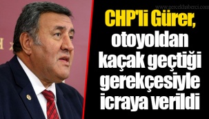 CHP'li Gürer, otoyoldan kaçak geçtiği gerekçesiyle icraya verildi