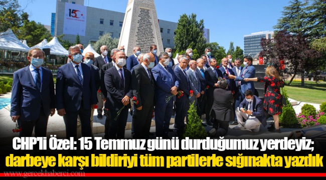 CHP'li Özel: 15 Temmuz günü durduğumuz yerdeyiz; darbeye karşı bildiriyi tüm partilerle sığınakta yazdık