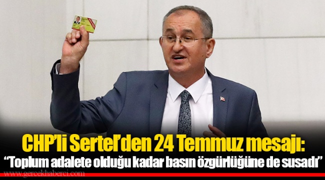 CHP’li Sertel’den 24 Temmuz mesajı: “Toplum adalete olduğu kadar basın özgürlüğüne de susadı”