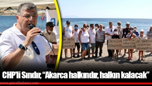 CHP’li Sındır, “Akarca halkındır, halkın kalacak”