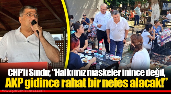 CHP’li Sındır, “Halkımız maskeler inince değil, AKP gidince rahat bir nefes alacak!”