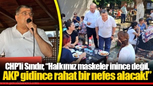 CHP’li Sındır, “Halkımız maskeler inince değil, AKP gidince rahat bir nefes alacak!”