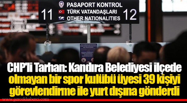 CHP&#039;li Tarhan: Kandıra Belediyesi ilçede olmayan bir spor kulübü üyesi 39 kişiyi görevlendirme ile yurt dışına gönderdi