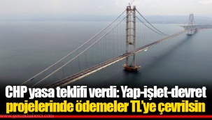 CHP yasa teklifi verdi: Yap-işlet-devret projelerinde ödemeler TL’ye çevrilsin