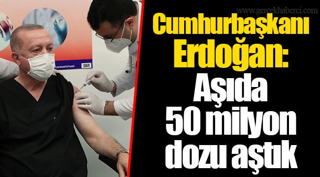 Cumhurbaşkanı Erdoğan: Aşıda 50 milyon dozu aştık