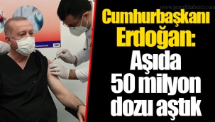 Cumhurbaşkanı Erdoğan: Aşıda 50 milyon dozu aştık