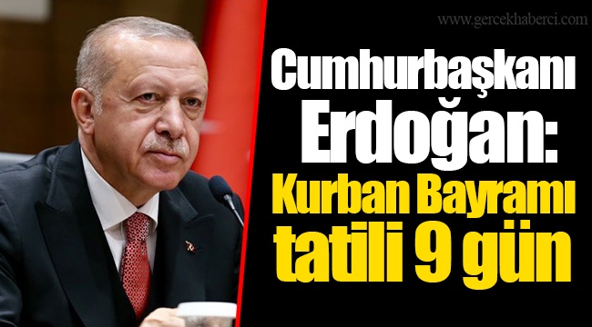 Cumhurbaşkanı Erdoğan: Kurban Bayramı tatili 9 gün