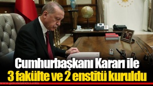 Cumhurbaşkanı Kararı ile 3 fakülte ve 2 enstitü kuruldu