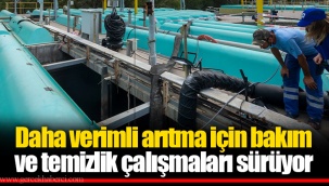 Daha verimli arıtma için bakım ve temizlik çalışmaları sürüyor