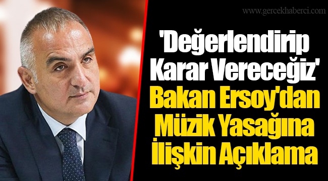 'Değerlendirip Karar Vereceğiz' Bakan Ersoy'dan Müzik Yasağına İlişkin Açıklama