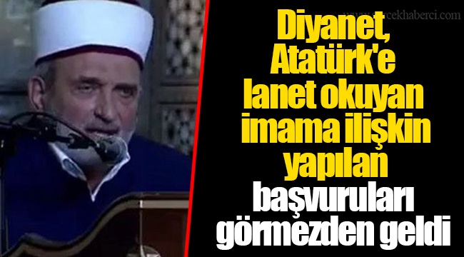 Diyanet, Atatürk'e lanet okuyan imama ilişkin yapılan başvuruları görmezden geldi