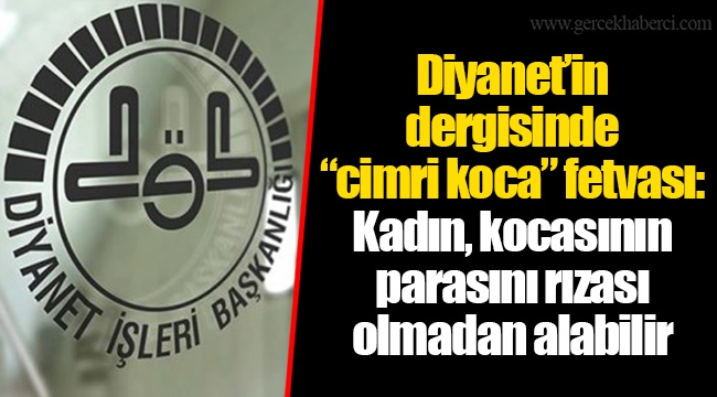 Diyanet’in dergisinde “cimri koca” fetvası: Kadın, kocasının parasını rızası olmadan alabilir