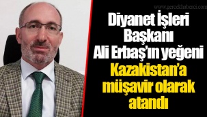 Diyanet İşleri Başkanı Ali Erbaş’ın yeğeni Kazakistan’a müşavir olarak atandı