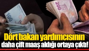 Dört bakan yardımcısının daha çift maaş aldığı ortaya çıktı!