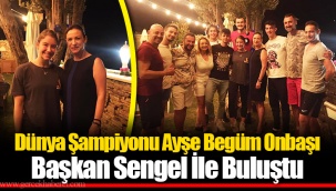 Dünya Şampiyonu Ayşe Begüm Onbaşı Başkan Sengel İle Buluştu