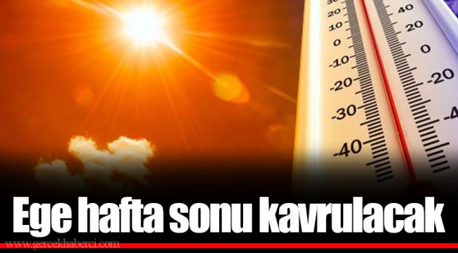 Ege hafta sonu kavrulacak