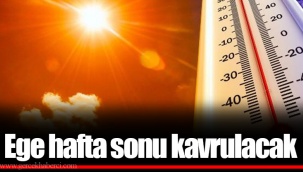 Ege hafta sonu kavrulacak
